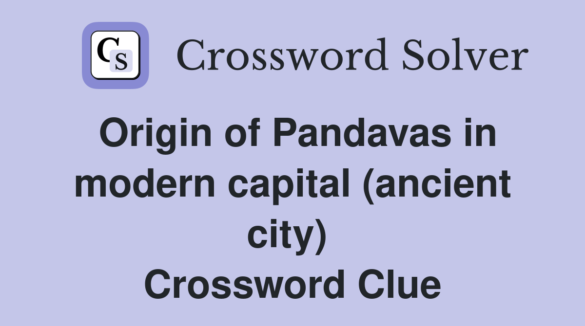 Origin of Pandavas in modern capital (ancient city)  Crossword Clue