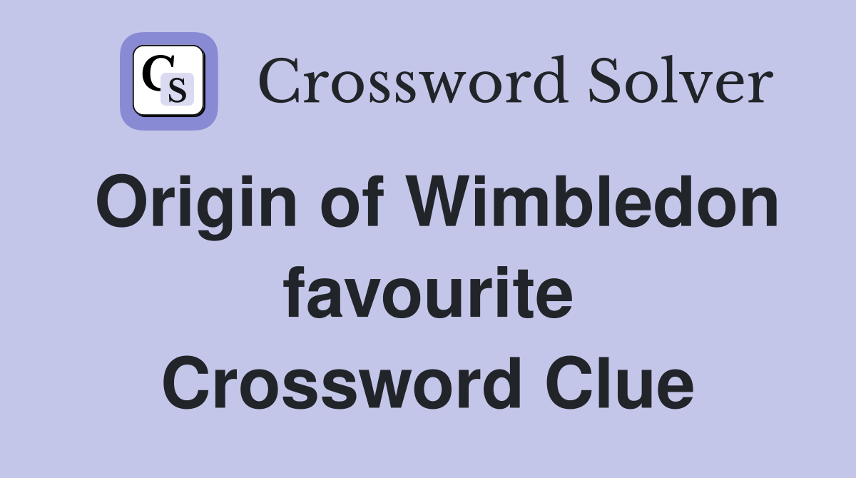 Origin of Wimbledon favourite Crossword Clue