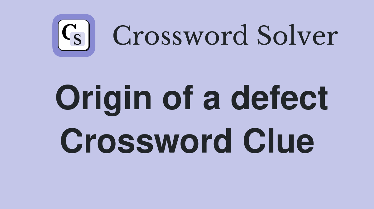 Origin of a defect Crossword Clue
