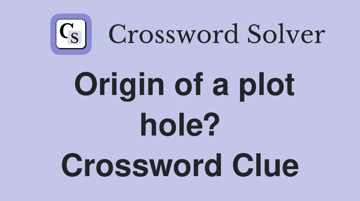 Origin of a plot hole? Crossword Clue