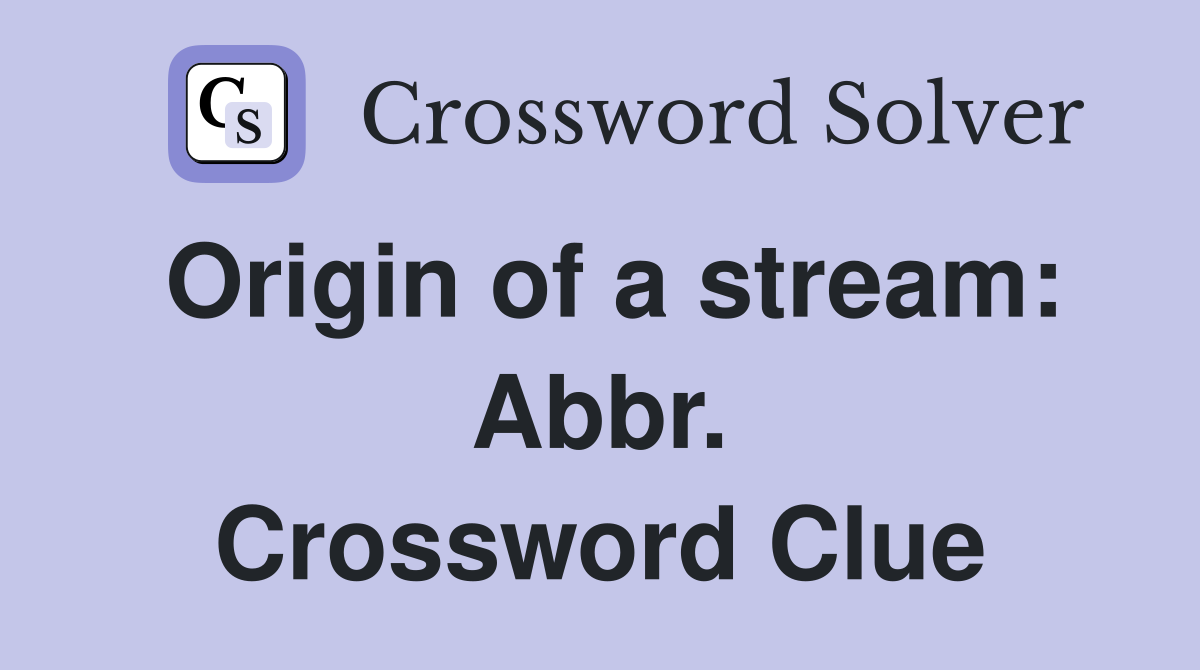 Origin of a stream: Abbr. Crossword Clue