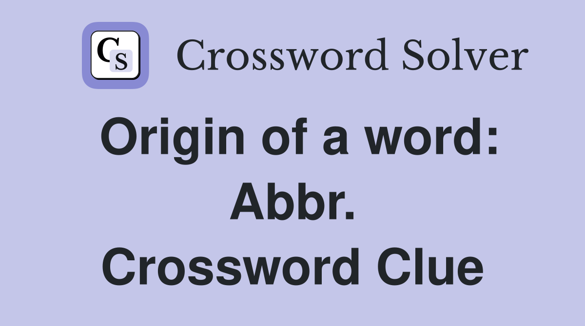 Origin of a word: Abbr. Crossword Clue