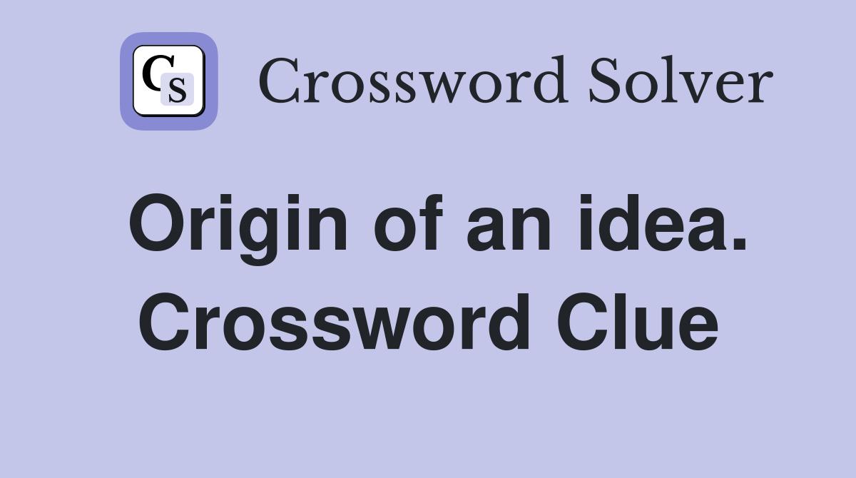 Origin of an idea. Crossword Clue