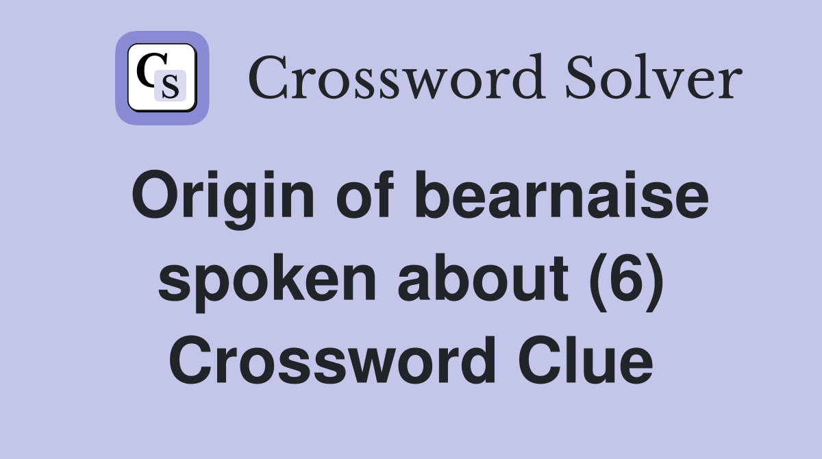 Origin of bearnaise spoken about (6) Crossword Clue