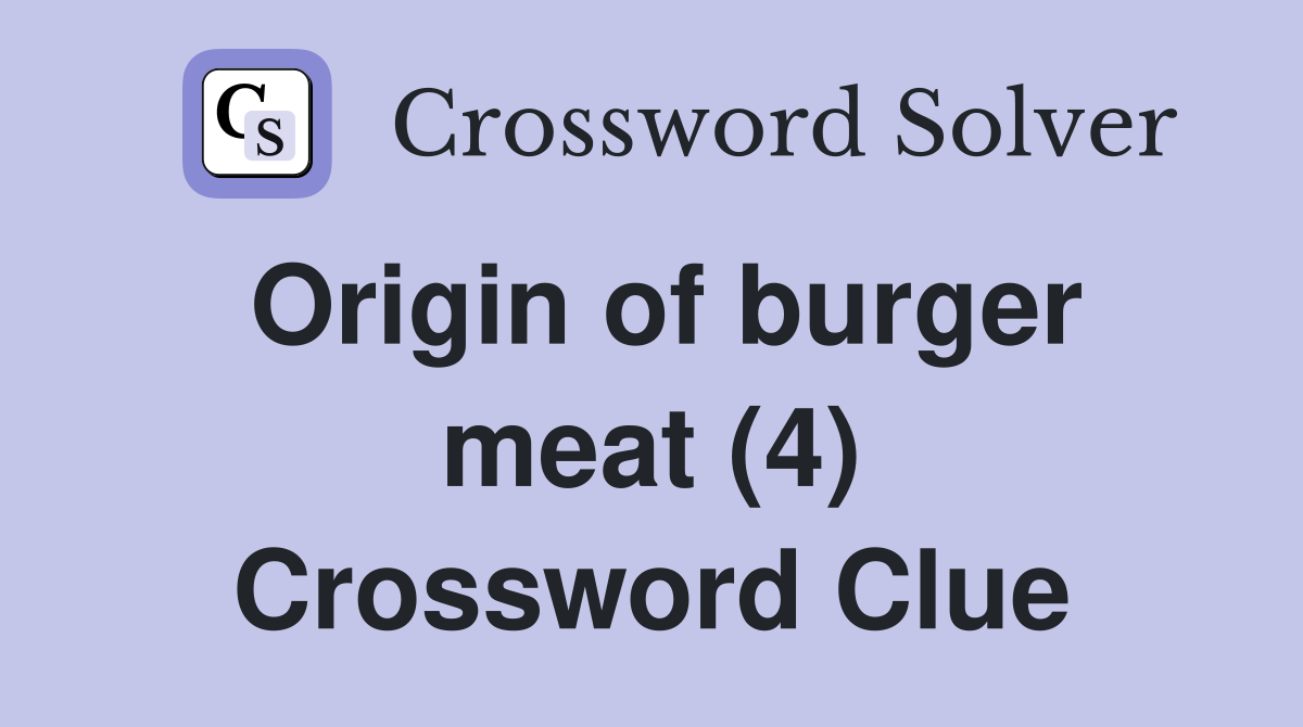 Origin of burger meat (4) Crossword Clue