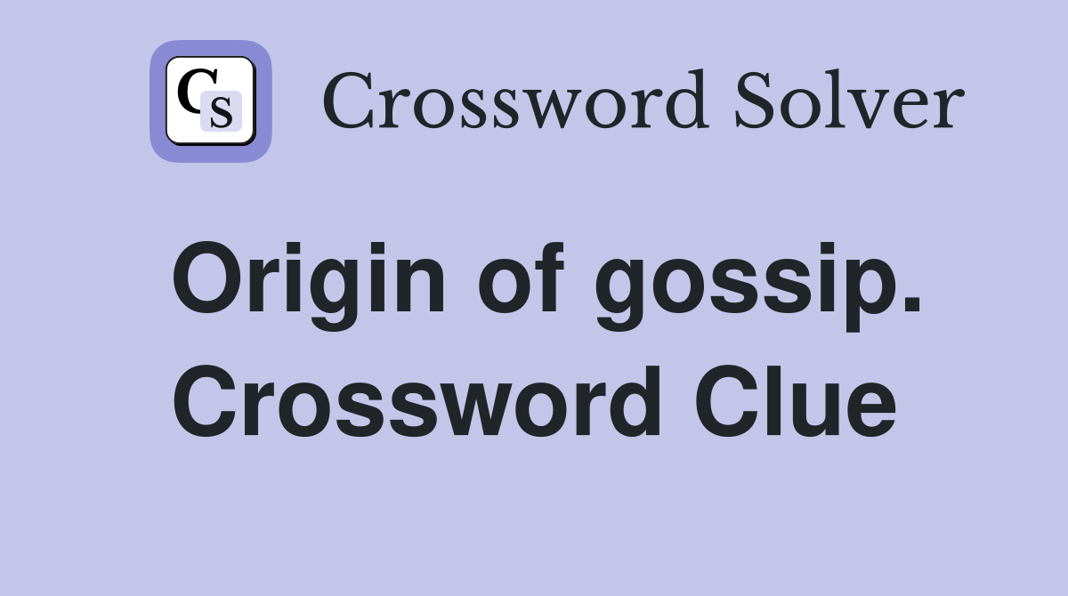 Origin of gossip. Crossword Clue