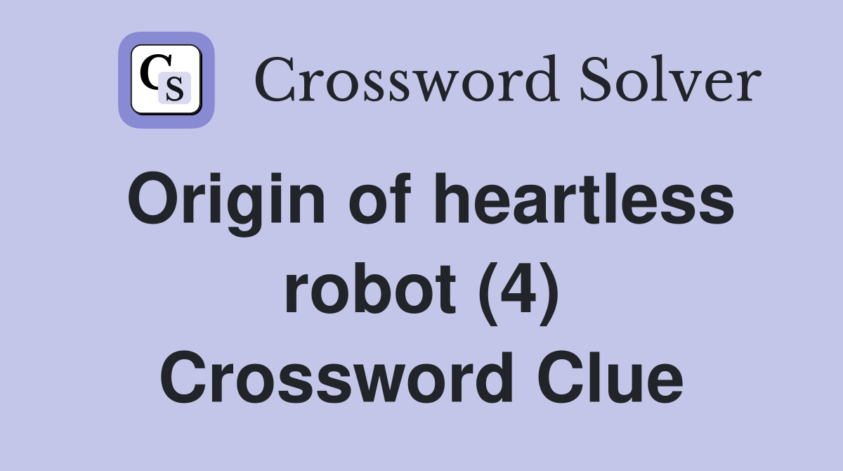 Origin of heartless robot (4) Crossword Clue