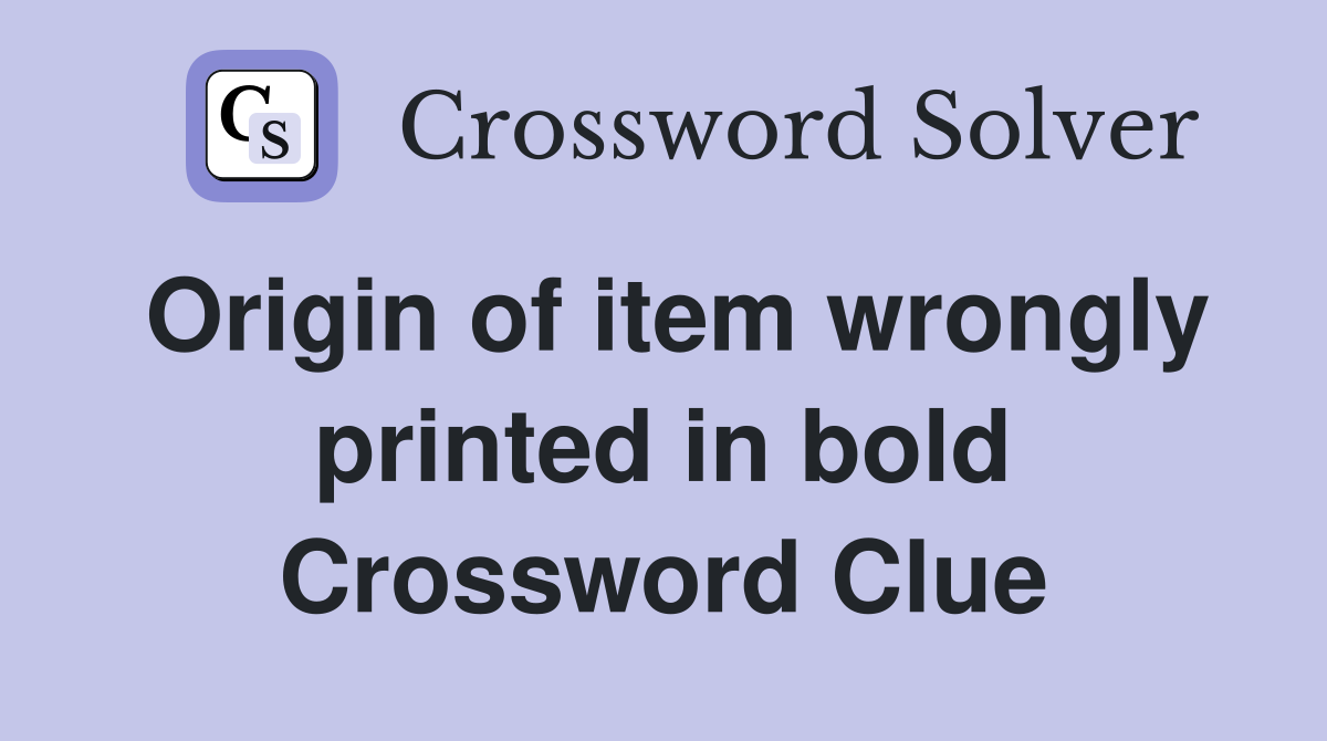 Origin of item wrongly printed in bold Crossword Clue