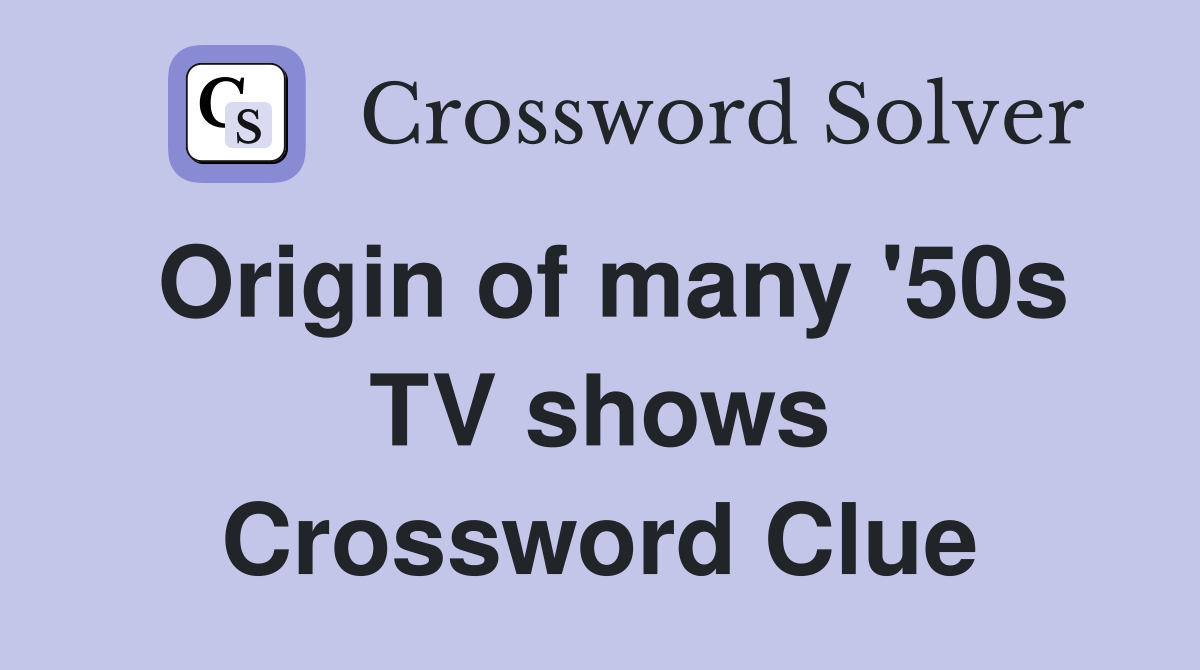 Origin of many '50s TV shows Crossword Clue