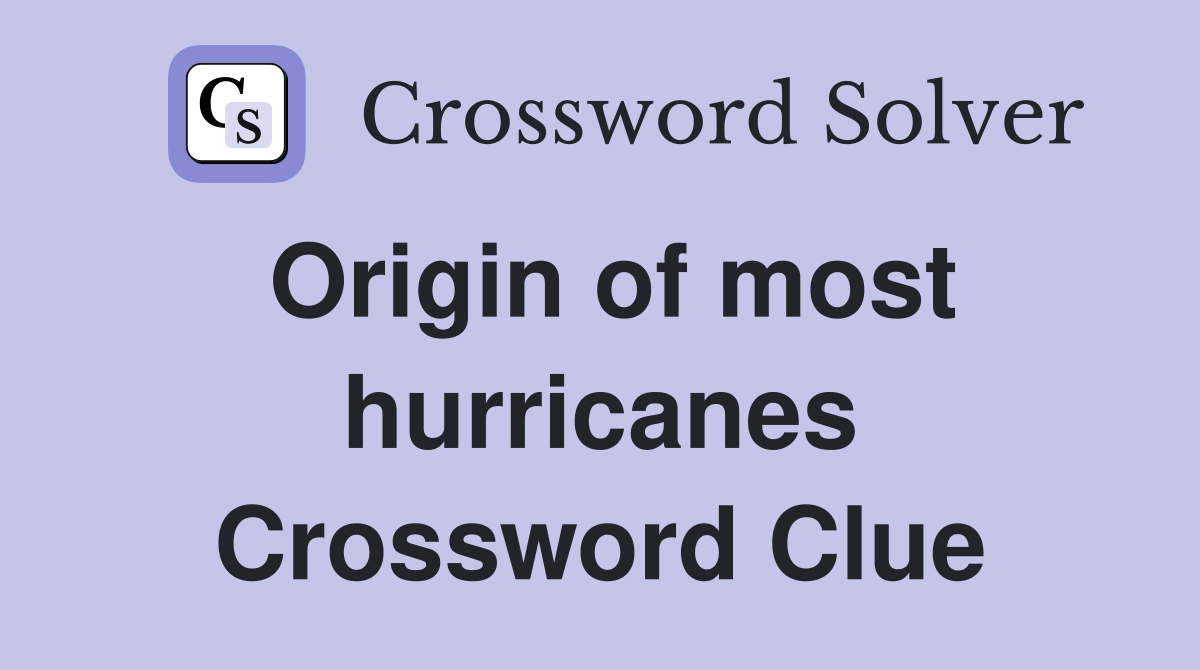 Origin of most hurricanes Crossword Clue