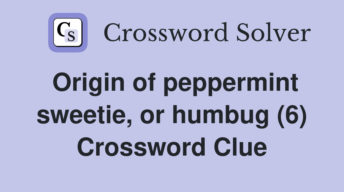 Origin of peppermint sweetie, or humbug (6) Crossword Clue