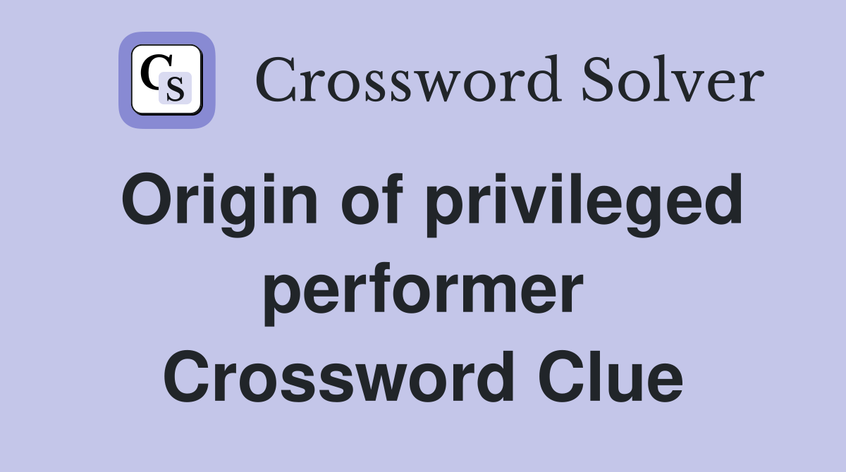 Origin of privileged performer Crossword Clue