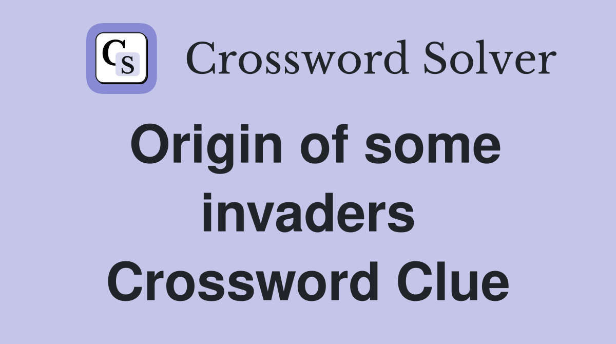 Origin of some invaders Crossword Clue
