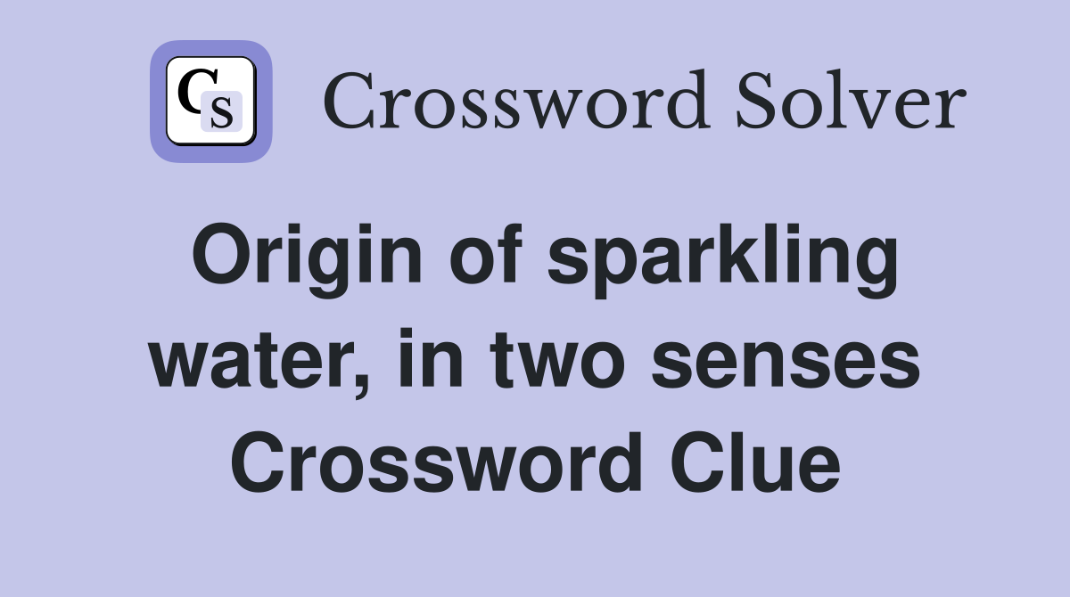 Origin of sparkling water, in two senses Crossword Clue