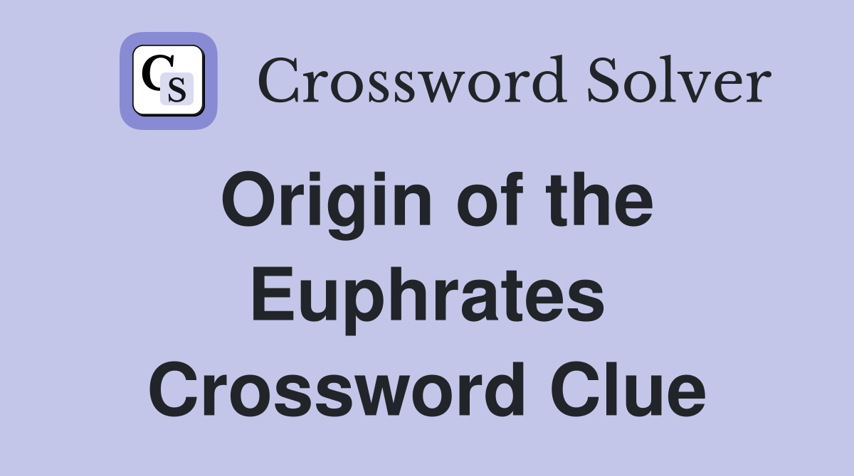 Origin of the Euphrates Crossword Clue