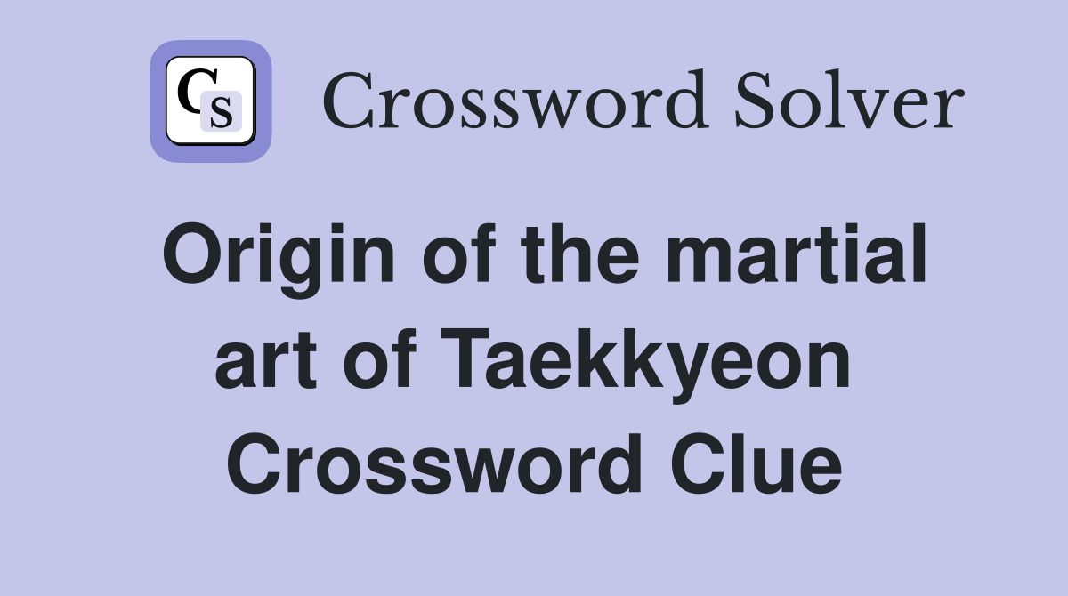 Origin of the martial art of Taekkyeon Crossword Clue