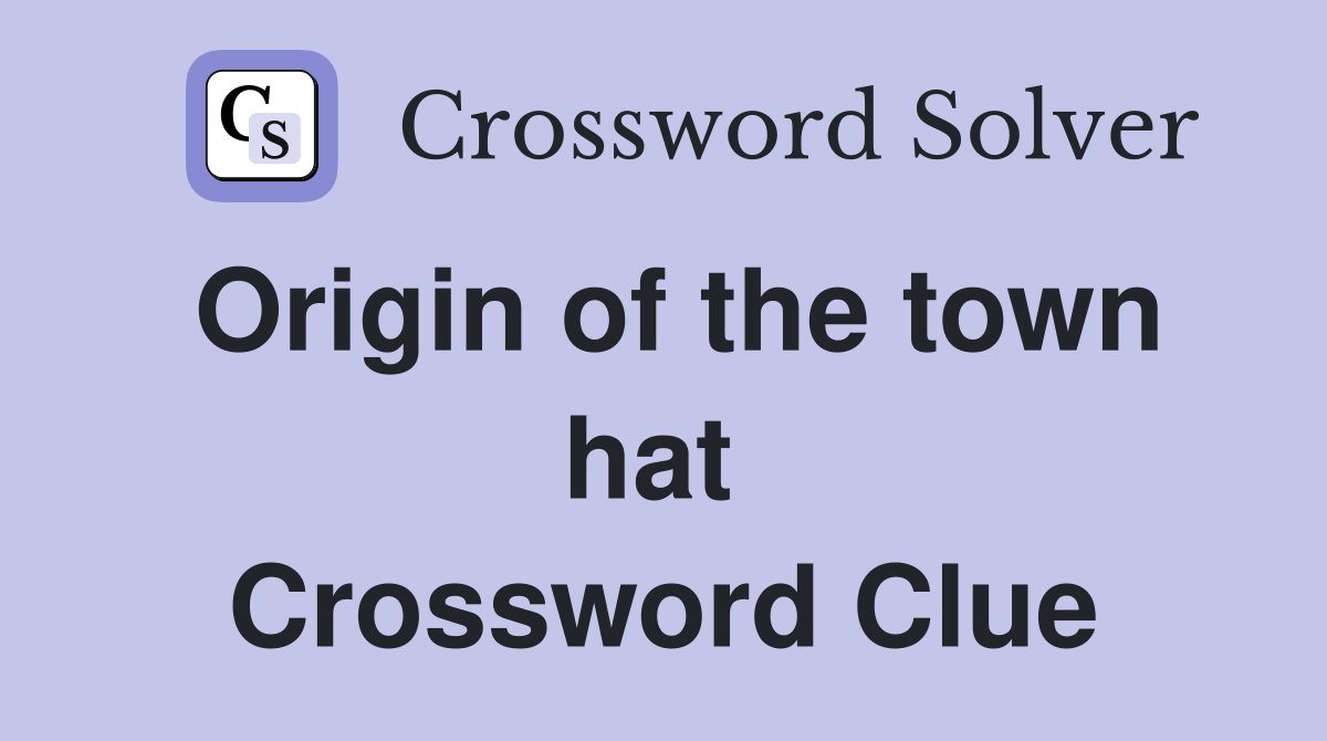 Origin of the town hat  Crossword Clue