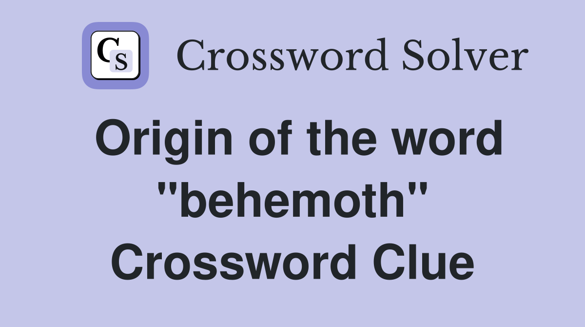 Origin of the word "behemoth" Crossword Clue