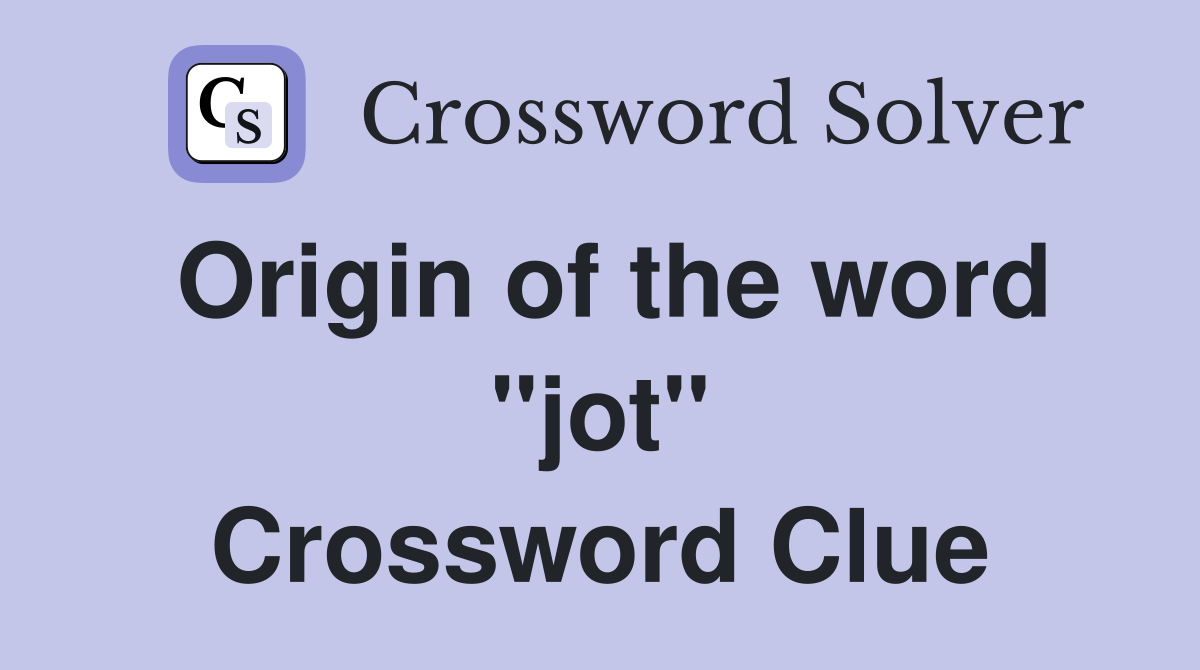 Origin of the word "jot" Crossword Clue