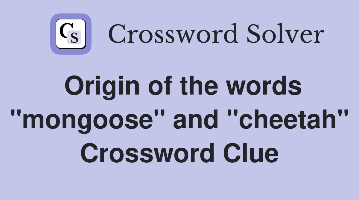 Origin of the words "mongoose" and "cheetah" Crossword Clue