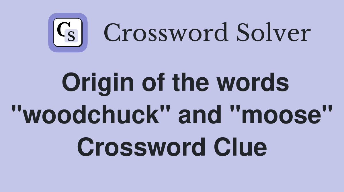 Origin of the words "woodchuck" and "moose" Crossword Clue