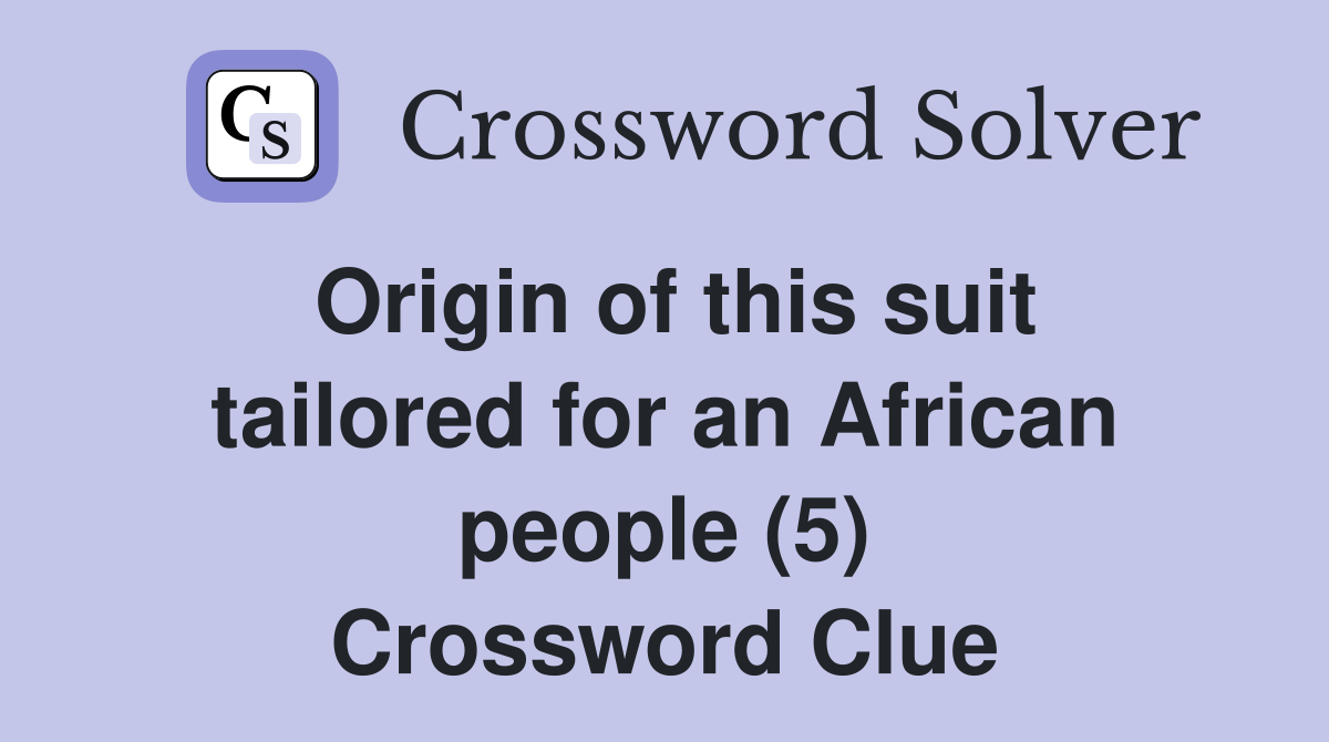 Origin of this suit tailored for an African people (5) Crossword Clue
