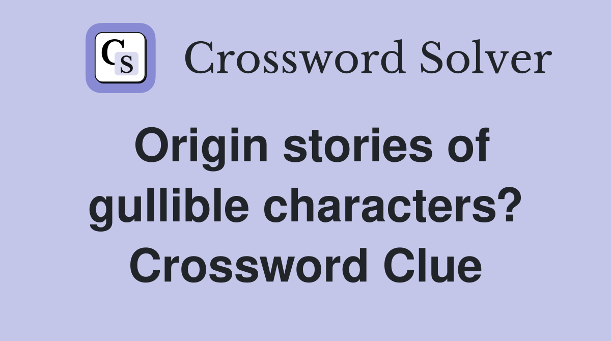 Origin stories of gullible characters? Crossword Clue