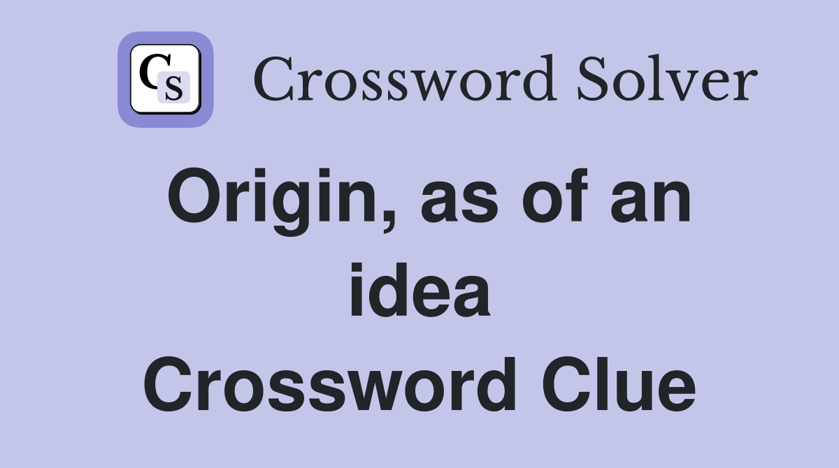 Origin, as of an idea Crossword Clue