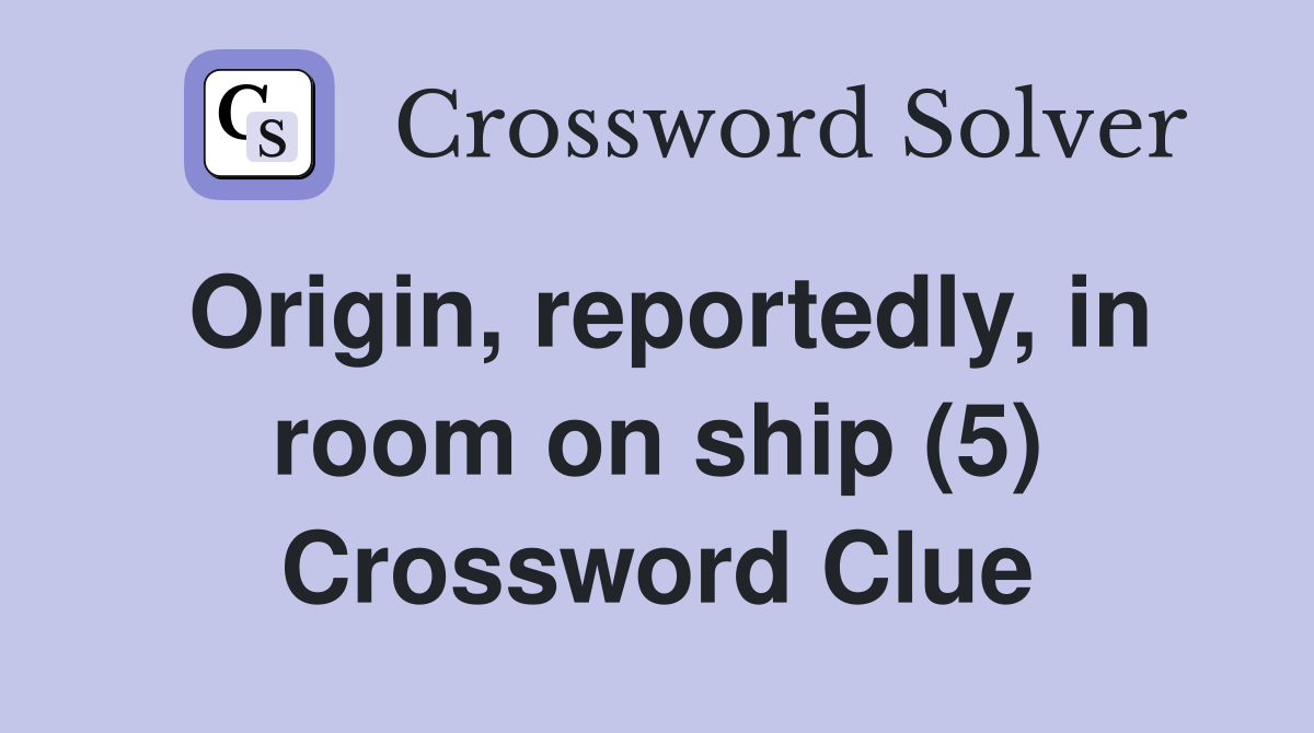 Origin, reportedly, in room on ship (5) Crossword Clue