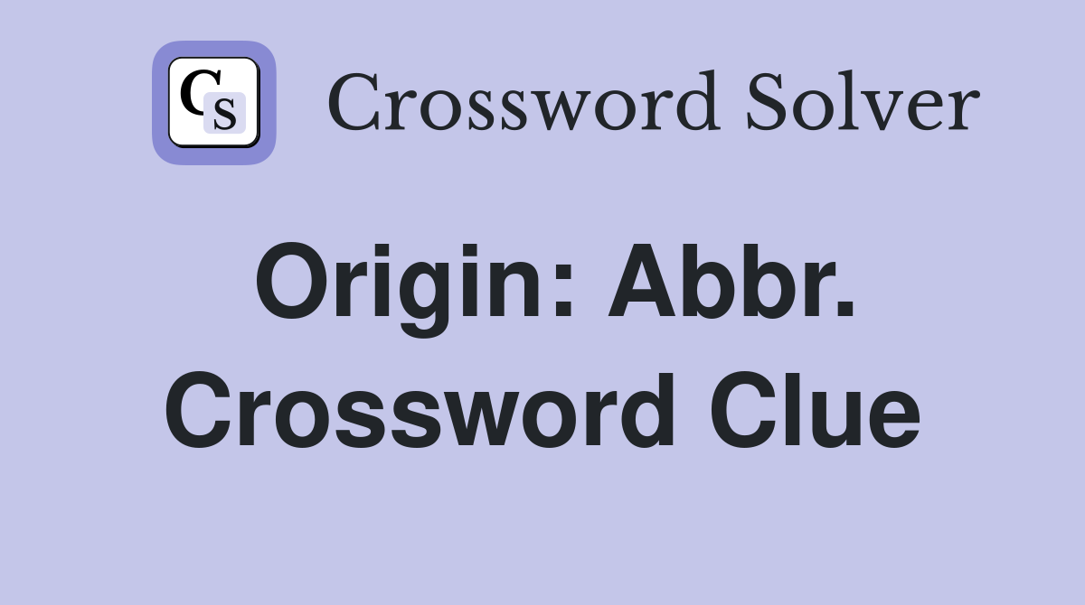 Origin: Abbr. Crossword Clue