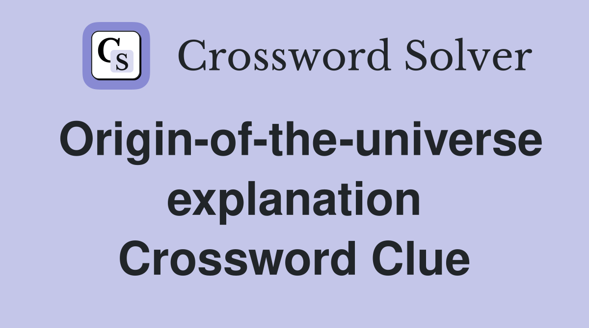 Origin-of-the-universe explanation Crossword Clue