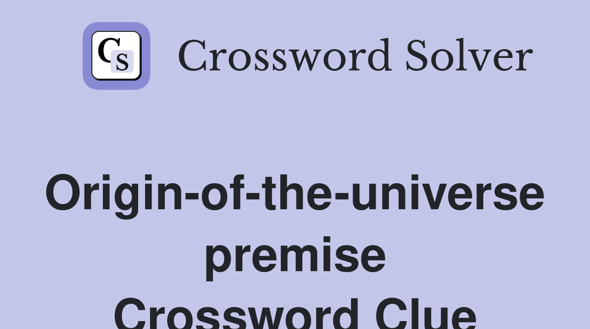Origin-of-the-universe premise Crossword Clue