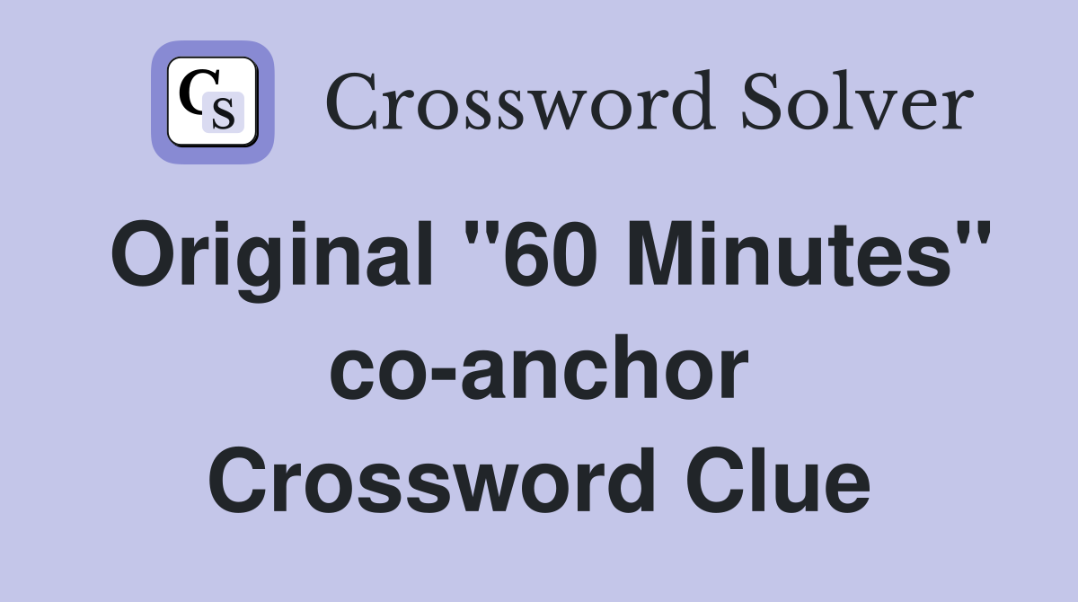 Original "60 Minutes" co-anchor Crossword Clue