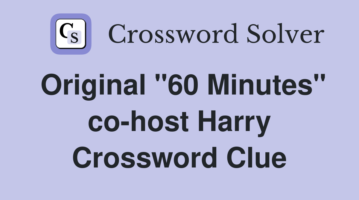 Original "60 Minutes" co-host Harry Crossword Clue