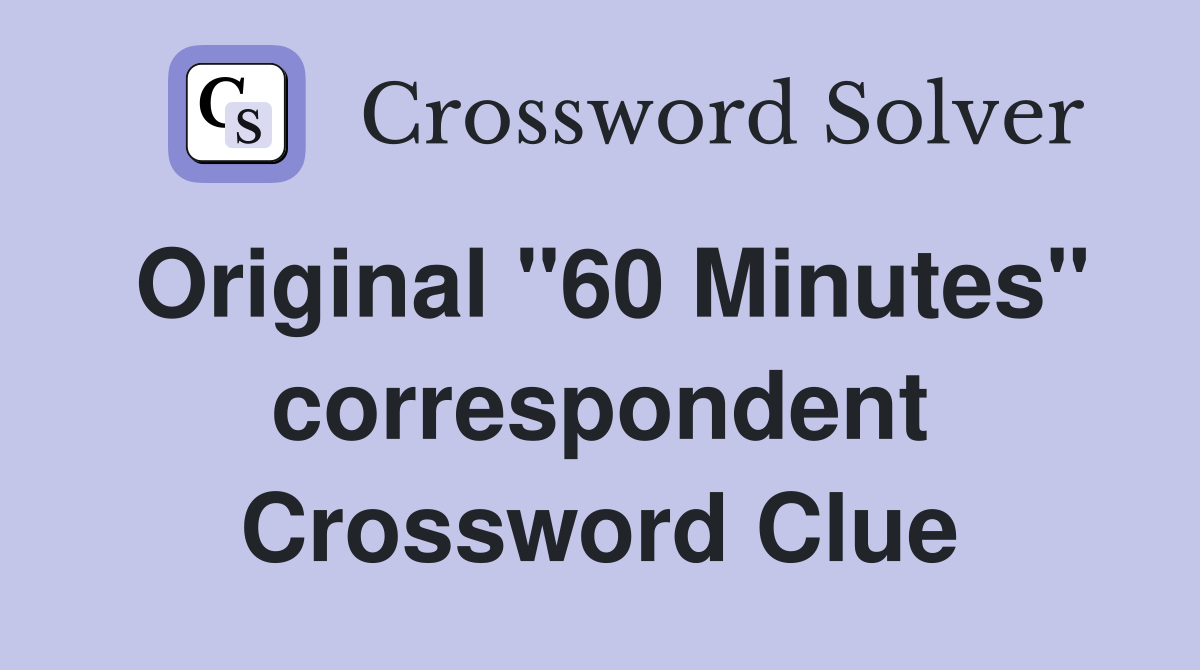 Original "60 Minutes" correspondent Crossword Clue