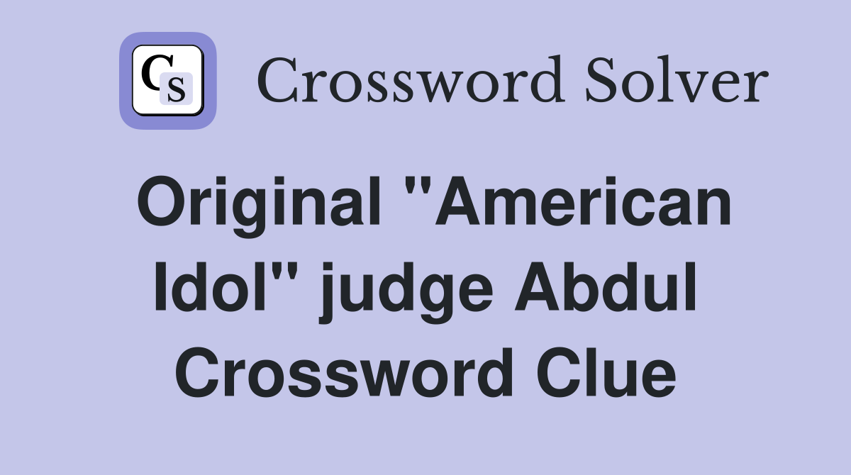 Original "American Idol" judge Abdul Crossword Clue