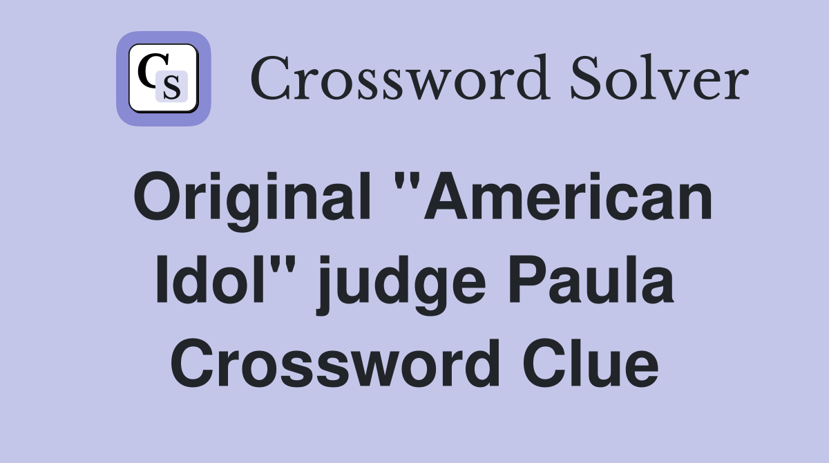 Original "American Idol" judge Paula Crossword Clue