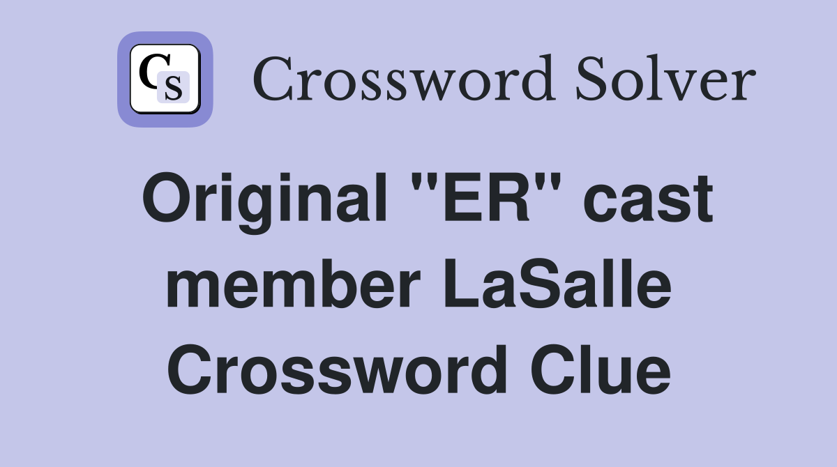 Original "ER" cast member LaSalle Crossword Clue