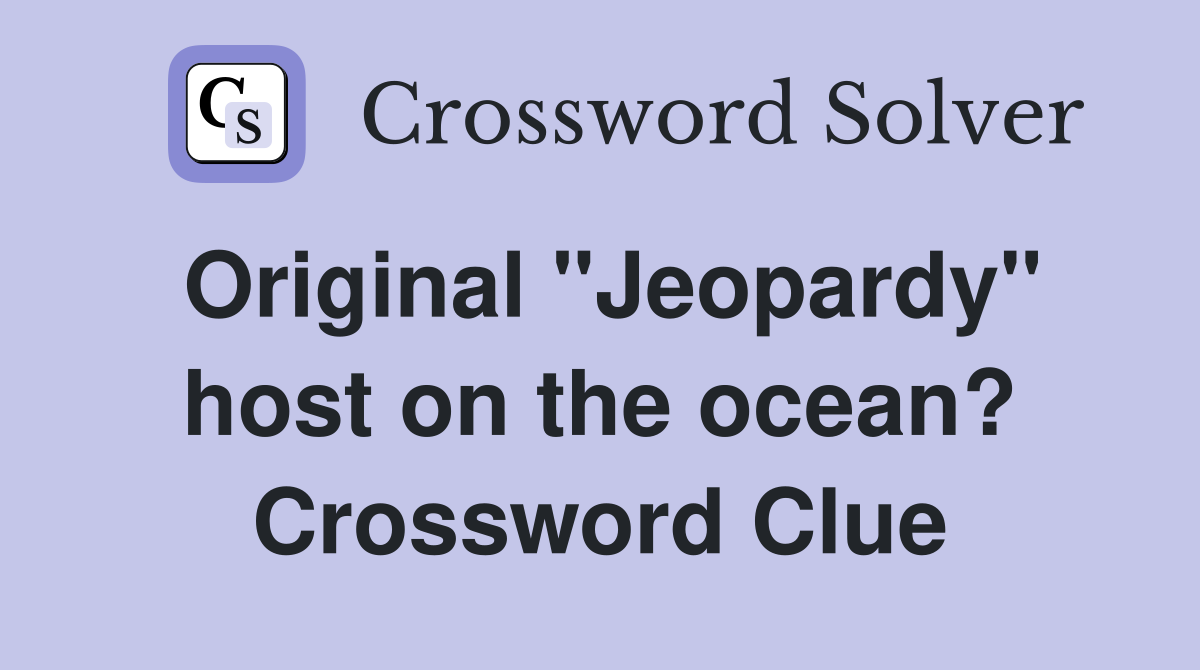 Original "Jeopardy" host on the ocean? Crossword Clue