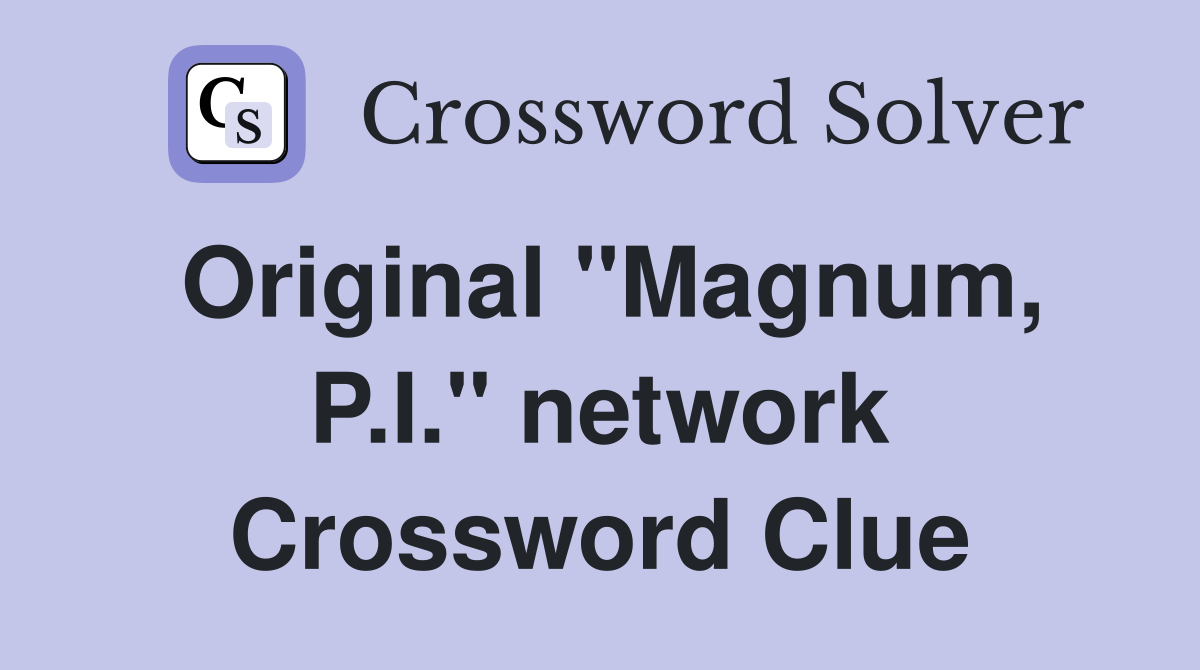 Original "Magnum, P.I." network Crossword Clue