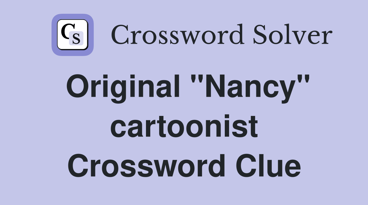Original "Nancy" cartoonist Crossword Clue