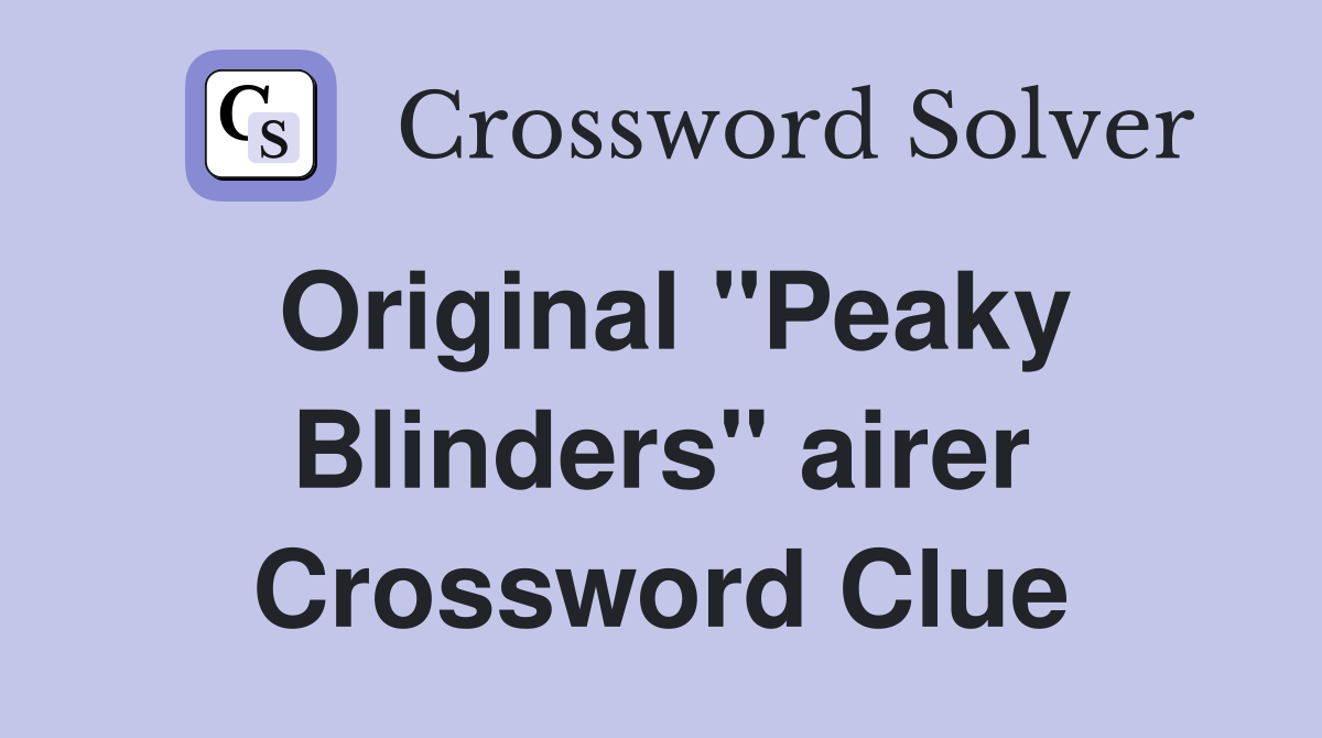 Original "Peaky Blinders" airer Crossword Clue