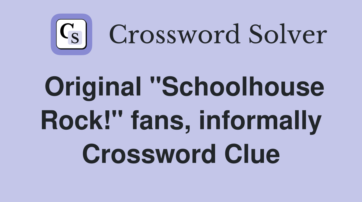 Original "Schoolhouse Rock!" fans, informally Crossword Clue