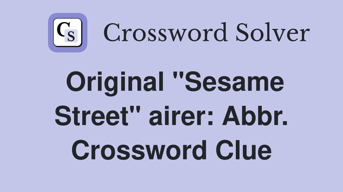 Original "Sesame Street" airer: Abbr. Crossword Clue