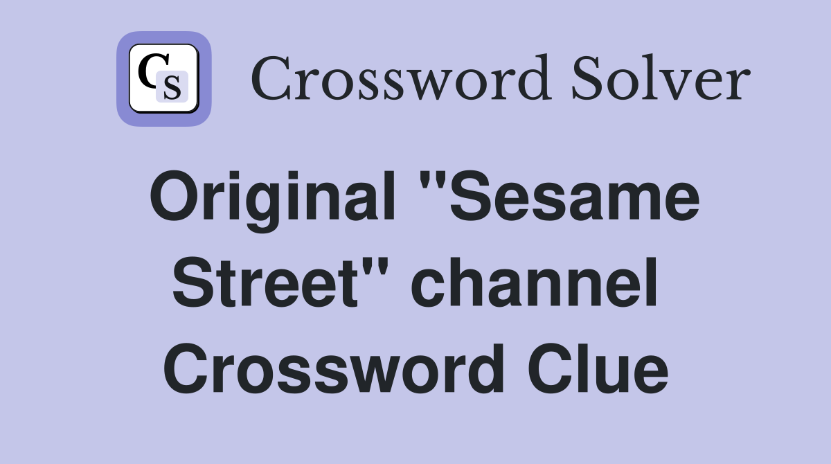 Original "Sesame Street" channel Crossword Clue