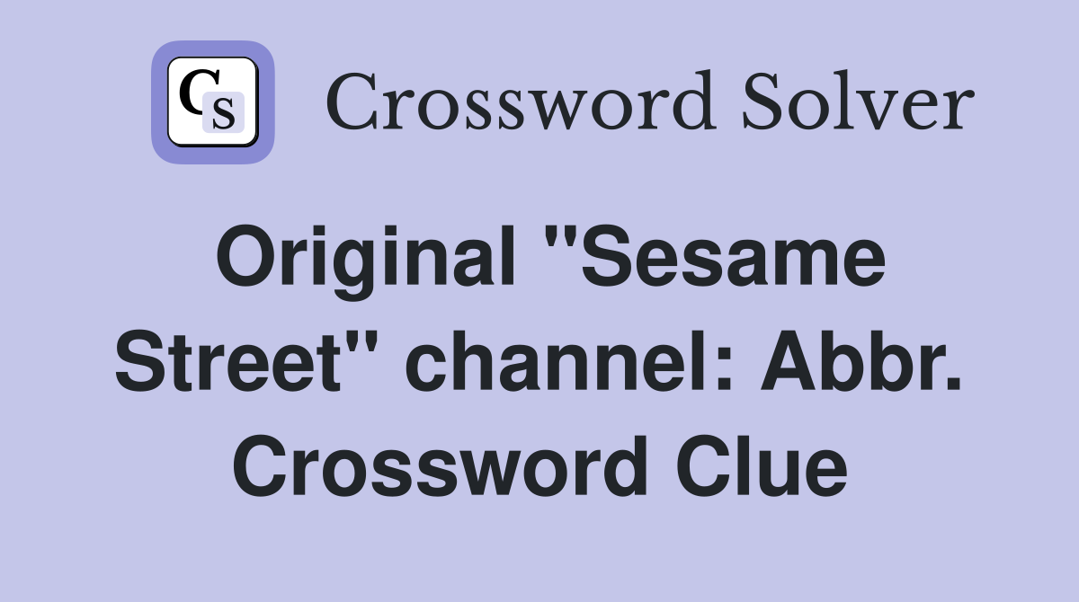 Original "Sesame Street" channel: Abbr. Crossword Clue
