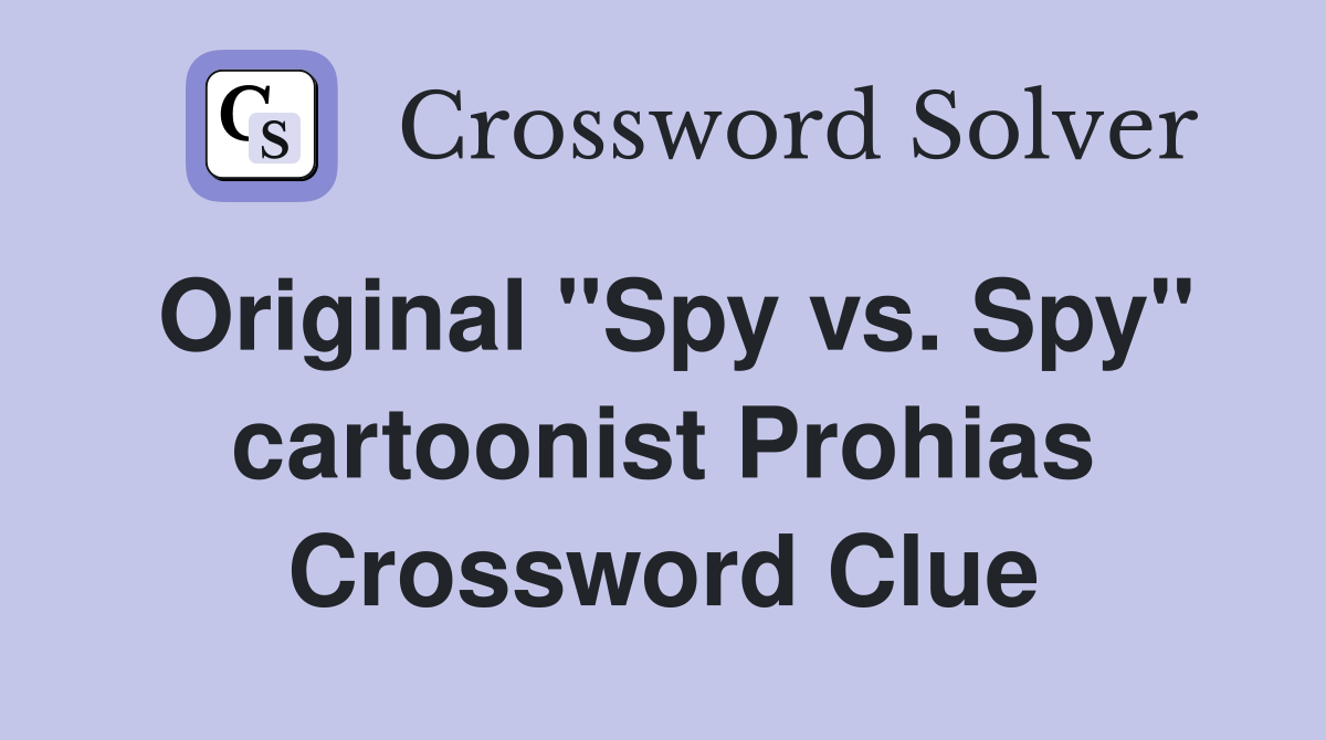 Original "Spy vs. Spy" cartoonist Prohias Crossword Clue