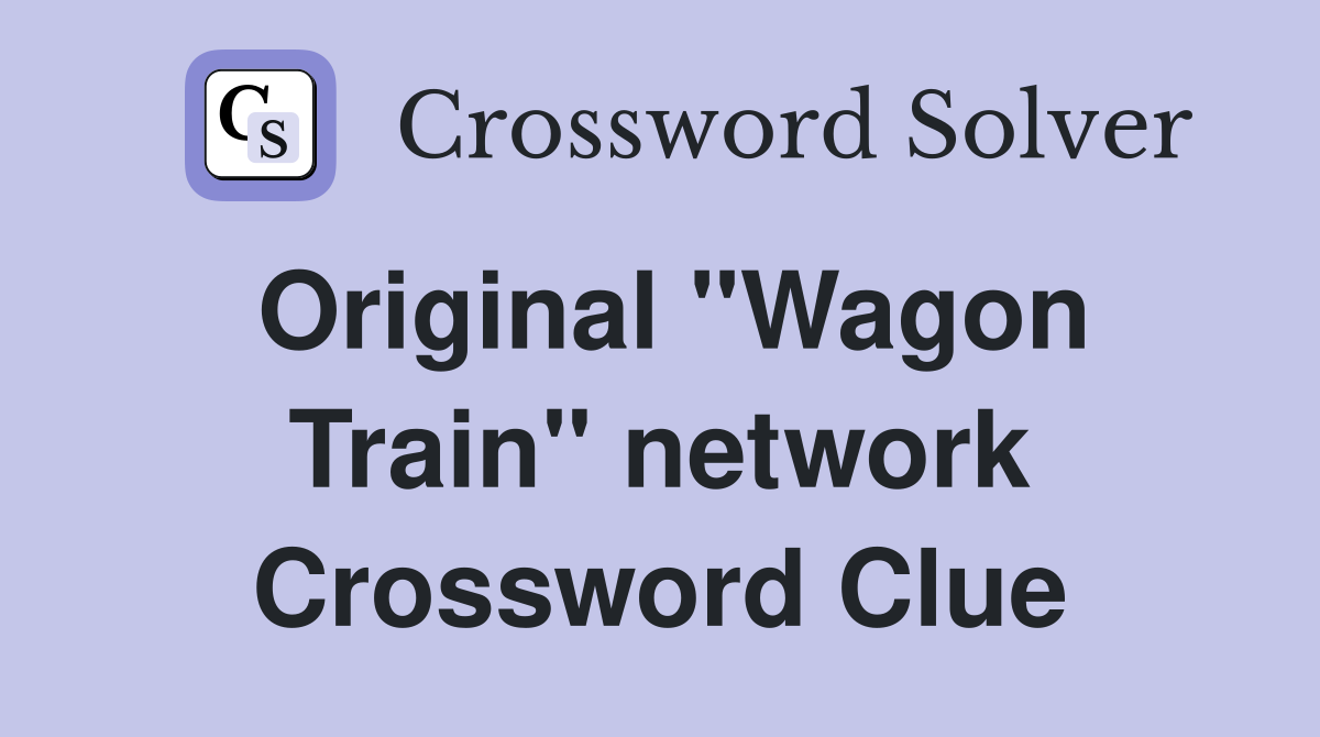 Original "Wagon Train" network Crossword Clue
