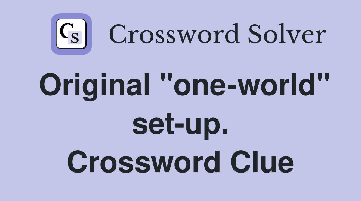 Original "one-world" set-up. Crossword Clue