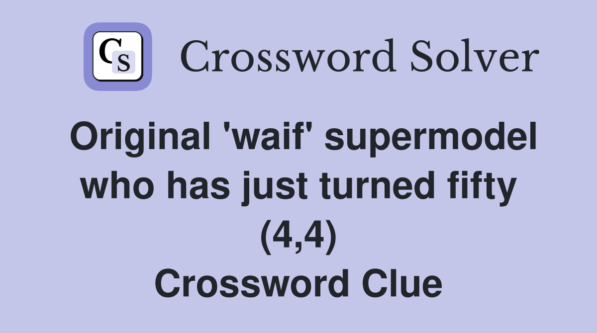 Original 'waif' supermodel who has just turned fifty (4,4) Crossword Clue